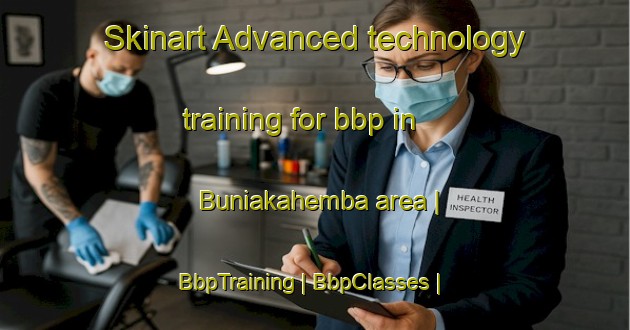 Skinart Advanced technology training for bbp in Buniakahemba area | BbpTraining | BbpClasses | SkinartTraining-the Democratic Republic of the Congo